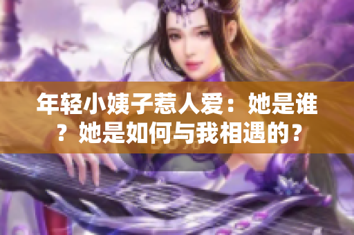 年轻小姨子惹人爱：她是谁？她是如何与我相遇的？