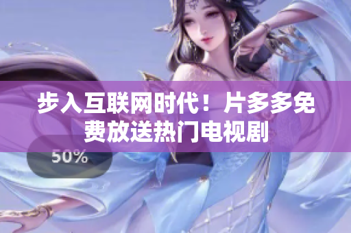 步入互联网时代！片多多免费放送热门电视剧