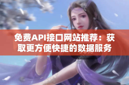 免费API接口网站推荐：获取更方便快捷的数据服务