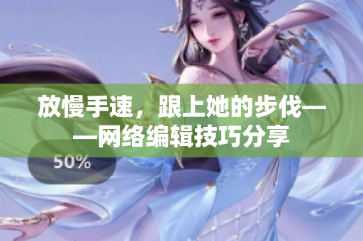 放慢手速，跟上她的步伐——网络编辑技巧分享