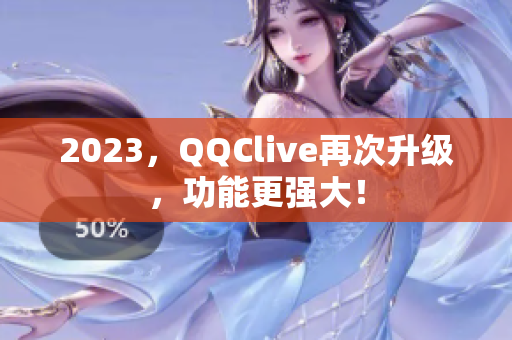 2023，QQClive再次升级，功能更强大！