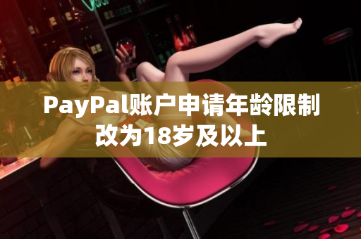 PayPal账户申请年龄限制改为18岁及以上