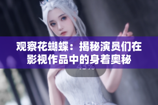 观察花蝴蝶：揭秘演员们在影视作品中的身着奥秘