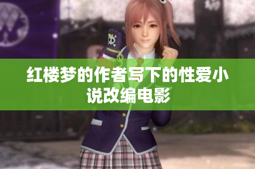 红楼梦的作者写下的性爱小说改编电影