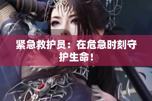紧急救护员：在危急时刻守护生命！