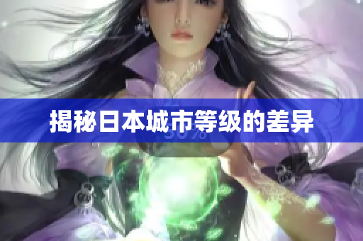 揭秘日本城市等级的差异