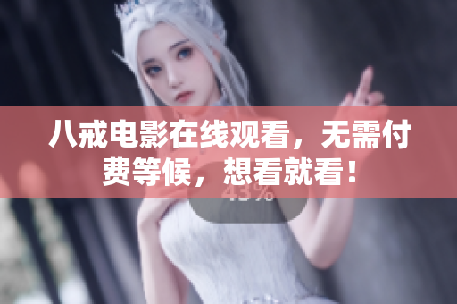 八戒电影在线观看，无需付费等候，想看就看！
