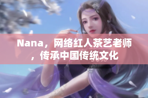 Nana，网络红人茶艺老师，传承中国传统文化