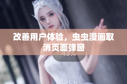 改善用户体验，虫虫漫画取消页面弹窗