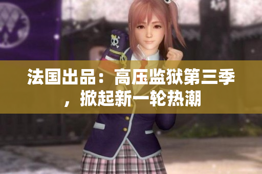 法国出品：高压监狱第三季，掀起新一轮热潮