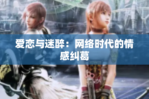 爱恋与迷醉：网络时代的情感纠葛