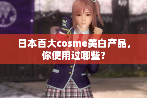 日本百大cosme美白产品，你使用过哪些？