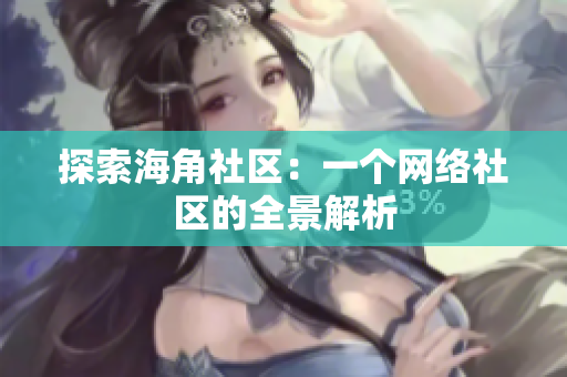 探索海角社区：一个网络社区的全景解析