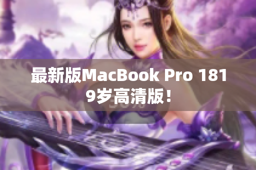 最新版MacBook Pro 1819岁高清版！