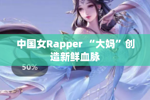 中国女Rapper “大妈”创造新鲜血脉