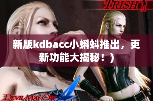 新版kdbacc小蝌蚪推出，更新功能大揭秘！)