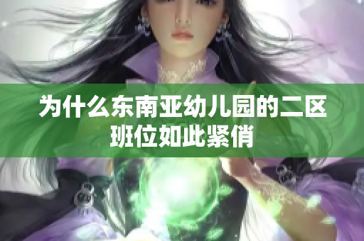 为什么东南亚幼儿园的二区班位如此紧俏