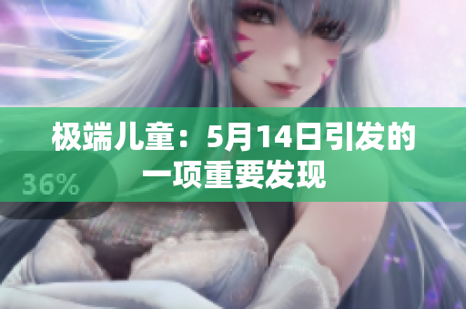 极端儿童：5月14日引发的一项重要发现