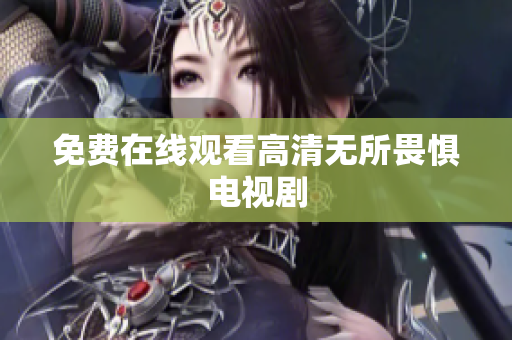 免费在线观看高清无所畏惧电视剧