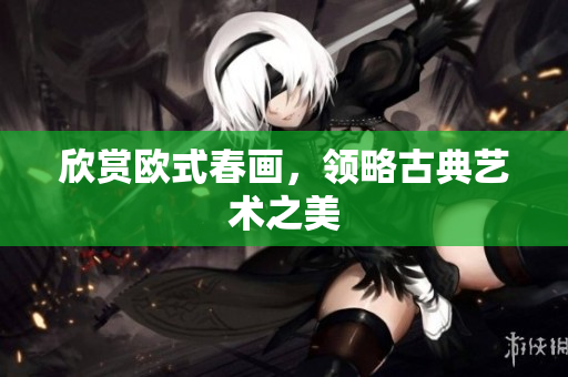 欣赏欧式春画，领略古典艺术之美