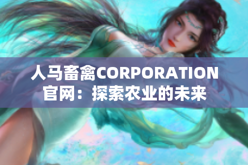 人马畜禽CORPORATION官网：探索农业的未来