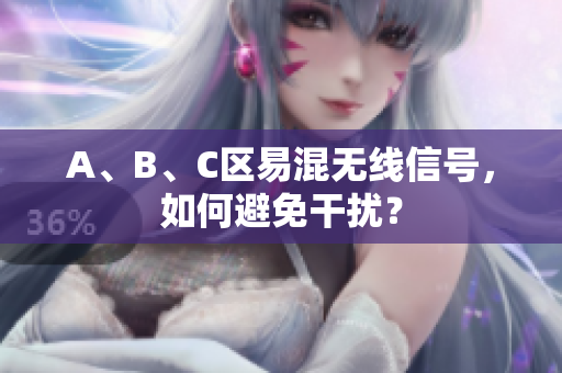 A、B、C区易混无线信号，如何避免干扰？