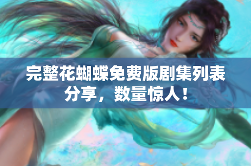 完整花蝴蝶免费版剧集列表分享，数量惊人！
