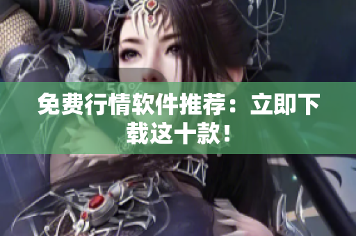 免费行情软件推荐：立即下载这十款！