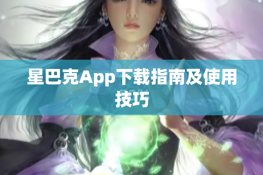 星巴克App下载指南及使用技巧