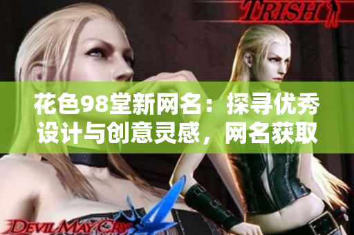 花色98堂新网名：探寻优秀设计与创意灵感，网名获取新选择