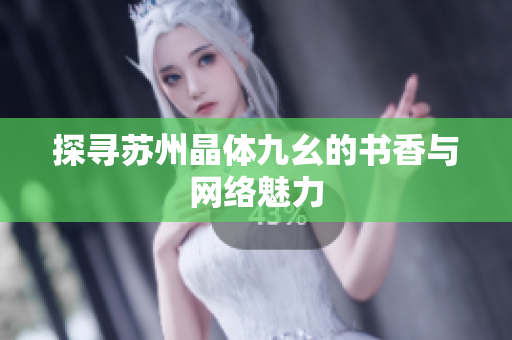 探寻苏州晶体九幺的书香与网络魅力
