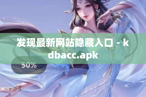 发现最新网站隐藏入口 - kdbacc.apk