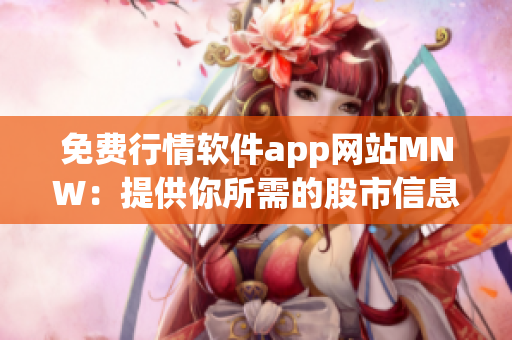 免费行情软件app网站MNW：提供你所需的股市信息