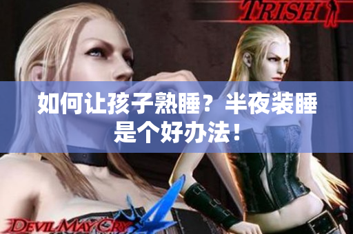 如何让孩子熟睡？半夜装睡是个好办法！