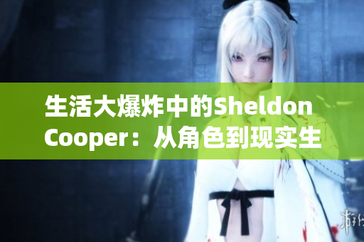 生活大爆炸中的Sheldon Cooper：从角色到现实生活上的成就