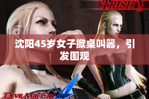 沈阳45岁女子掀桌叫嚣，引发围观