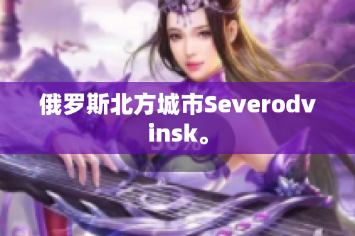 俄罗斯北方城市Severodvinsk。