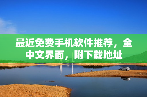 最近免费手机软件推荐，全中文界面，附下载地址