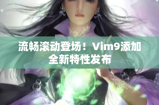 流畅滚动登场！Vim9添加全新特性发布