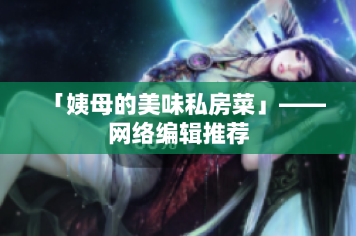 「姨母的美味私房菜」——网络编辑推荐