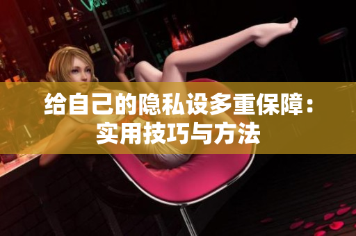 给自己的隐私设多重保障：实用技巧与方法