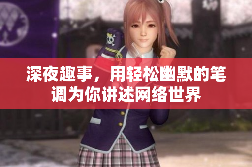 深夜趣事，用轻松幽默的笔调为你讲述网络世界