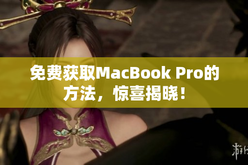 免费获取MacBook Pro的方法，惊喜揭晓！
