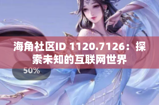 海角社区ID 1120.7126：探索未知的互联网世界