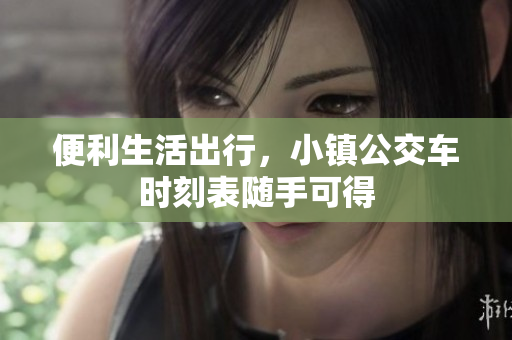便利生活出行，小镇公交车时刻表随手可得