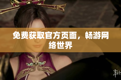 免费获取官方页面，畅游网络世界