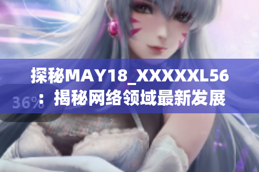 探秘MAY18_XXXXXL56：揭秘网络领域最新发展