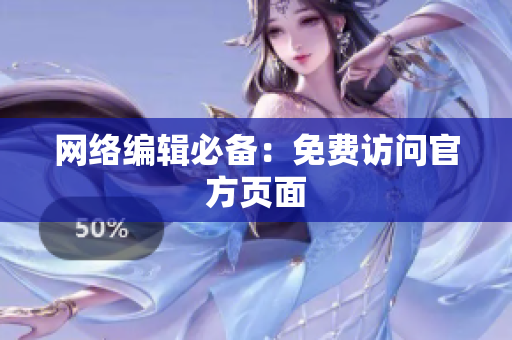 网络编辑必备：免费访问官方页面