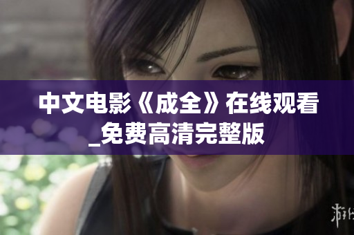 中文电影《成全》在线观看_免费高清完整版
