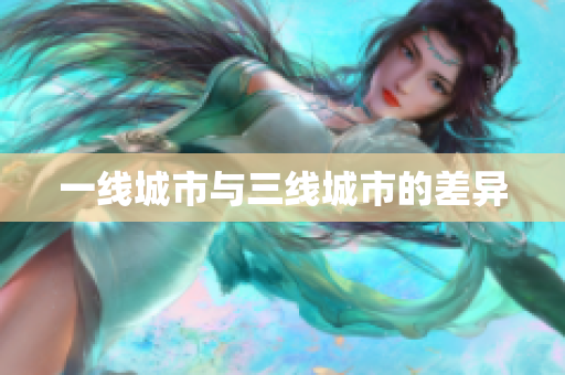 一线城市与三线城市的差异